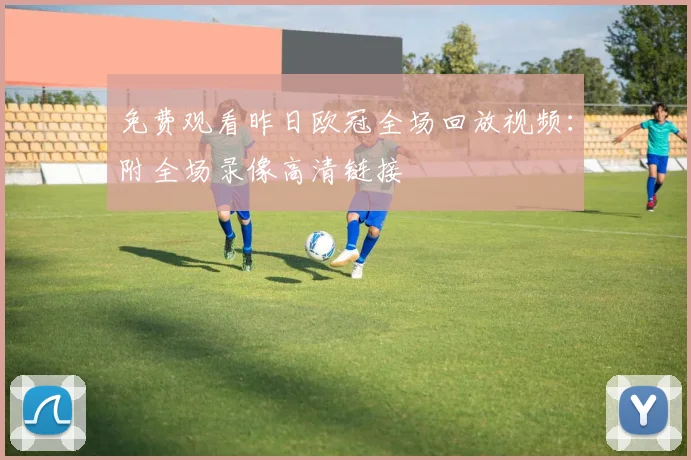 免费观看昨日欧冠全场回放视频:附全场录像高清链接